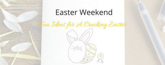 Fun Ideas for A Cracking Easter Weekend